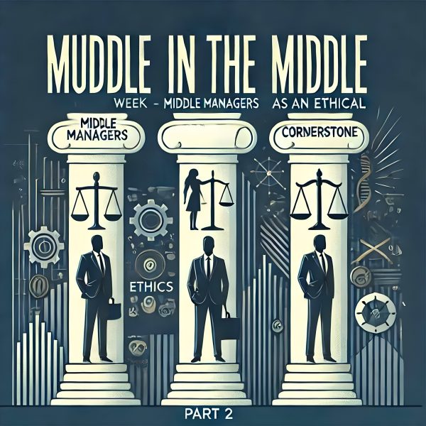 Muddle in the Middle Week: Part 2, Middle Managers as an Ethical Cornerstone