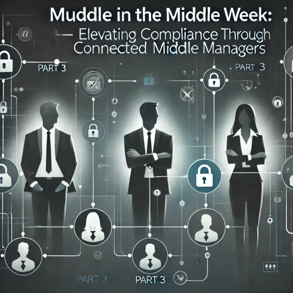 Muddle in the Middle Week: Part 3 – Elevating Compliance Through Connected Middle Managers