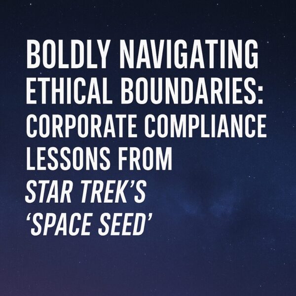 Boldly Navigating Ethical Boundaries: Corporate Compliance Lessons from Star Trek’s “Space Seed”