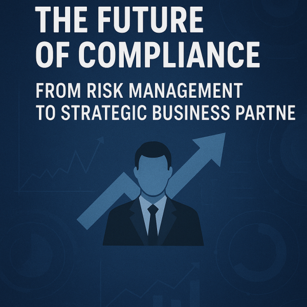 The Future of Compliance: From Risk Management to Strategic Business Partner