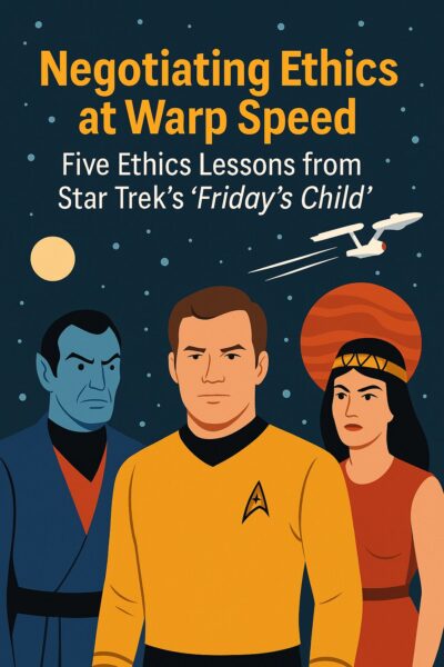 Negotiating Ethics at Warp Speed: Five E&C Lessons from Star Trek’s “Friday’s Child”