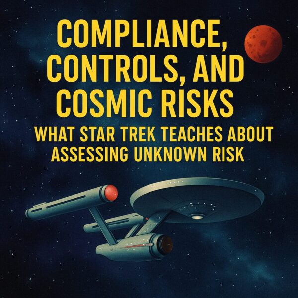 Compliance, Controls, and Cosmic Risks: What Star Trek Teaches About Assessing the Unknown
