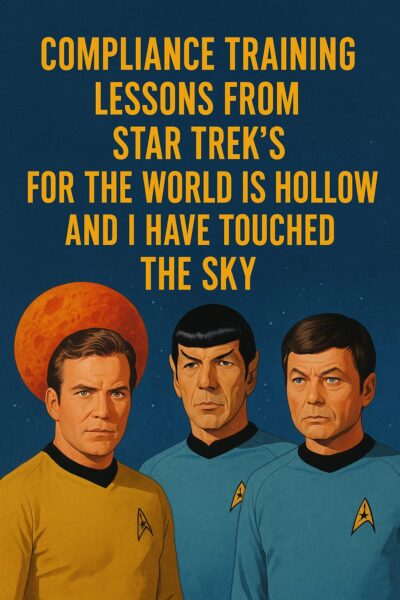 Touching the Sky: Compliance Training Lessons from Star Trek’s “For the World is Hollow and I Have Touched the Sky”