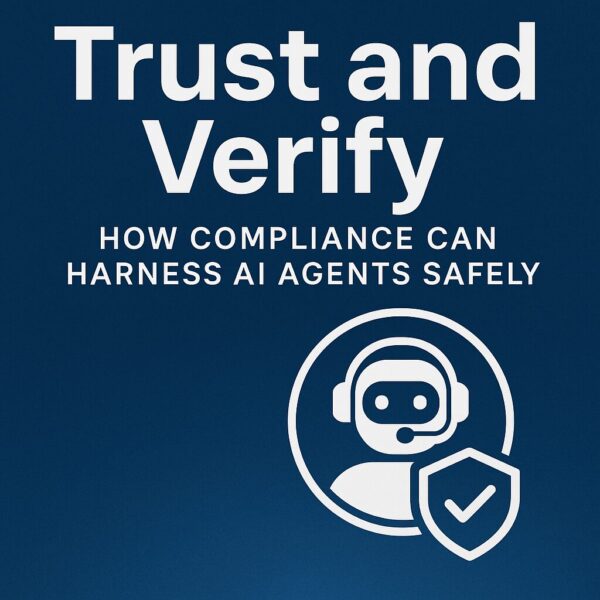 Trust and Verify: How Compliance Can Harness AI Agents Safely