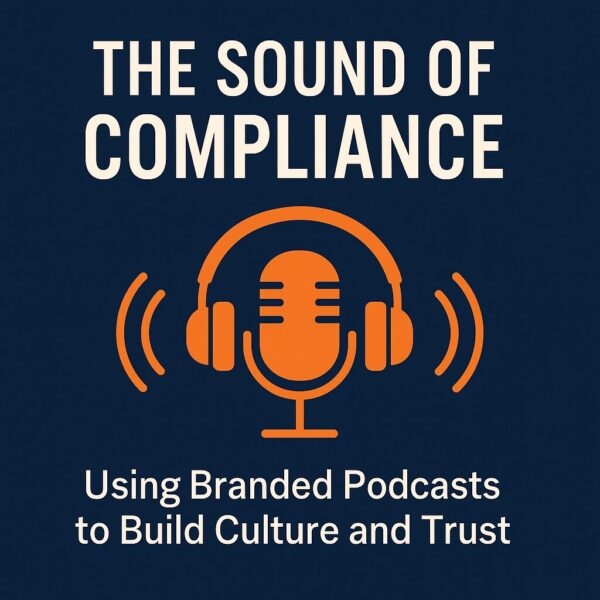 The Sound of Compliance: Using Branded Podcasts to Build Culture and Trust