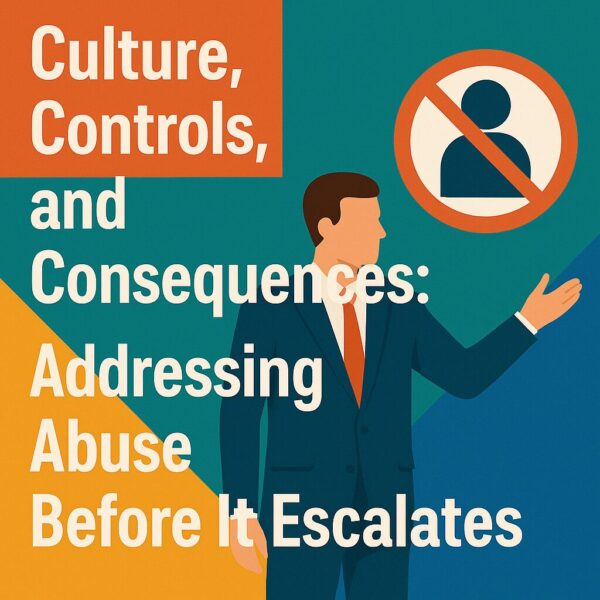 Culture, Controls, and Consequences: Why Compliance Should Address Abuse Before It Escalates