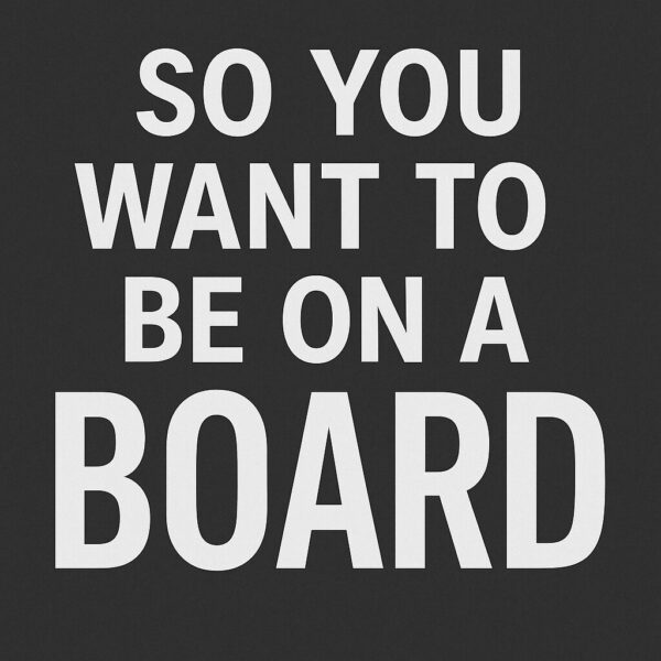 Board Week, Part 4: So You Want to Be on a Board