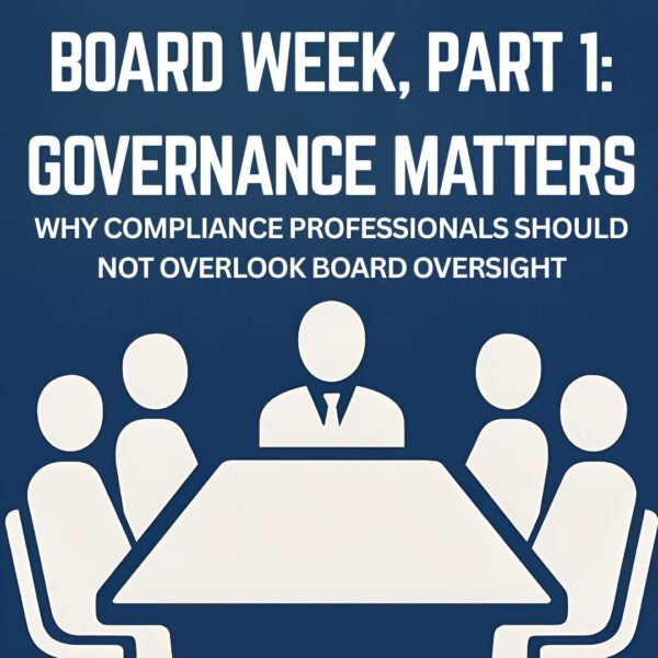 Board Week, Part 1: Governance Matters – Why Compliance Professionals Should Not Overlook Board Oversight
