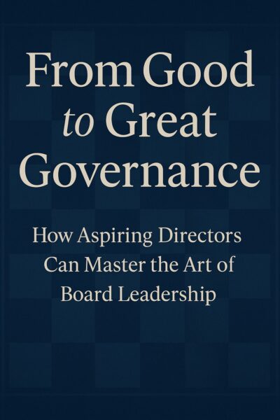 From Good to Great Governance: How Aspiring Directors Can Master the Art of Board Leadership
