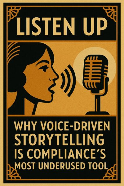 Listen Up: Why Voice – Driven Storytelling Is Compliance’s Most Underused Tool