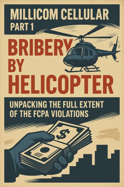 Millicom Cellular Part 1: Bribery by Helicopter – Unpacking the Full Extent of the FCPA Violations