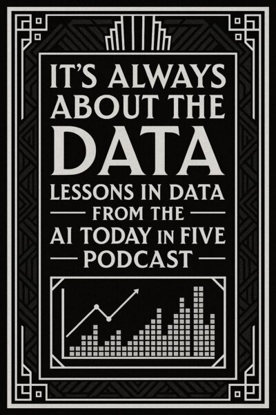 It’s Always About the Data: Lessons in Data from the AI Today In Five