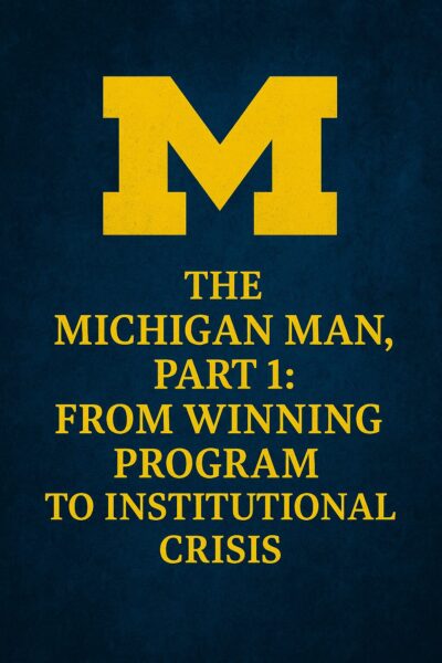 The Michigan Man, Part 1 – From Winning Program to Institutional Crisis