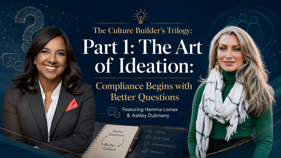 The Culture Builder’s Trilogy: Part 1 – The Art of Ideation: Compliance Begins with Better Questions