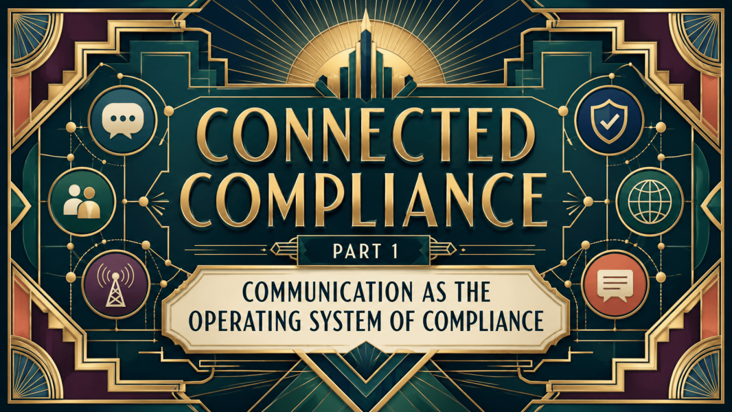 Connected Compliance: Part 1 – Communication as the Operating System of Compliance