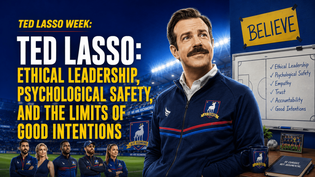 Ted Lasso Week: Part 1 – Ted Lasso: Ethical Leadership, Psychological Safety, and the Limits of Good Intentions